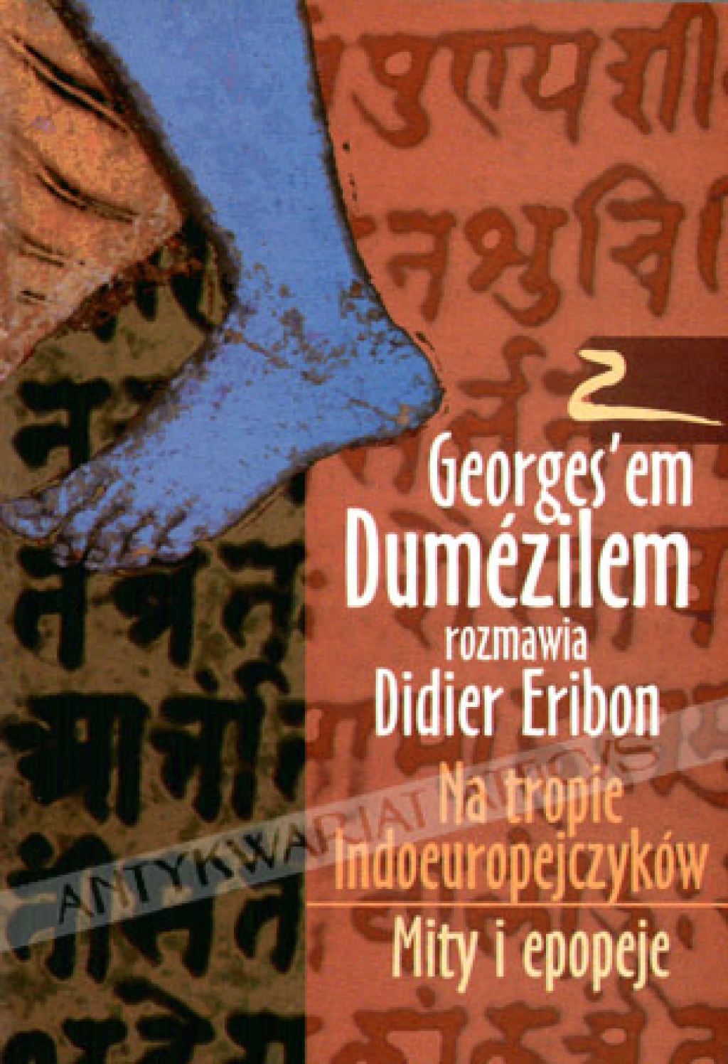 Z Georges'em Dumezilem rozmawia Didier Eribon. Na tropie Indoeuropejczyków. Mity i epopeje