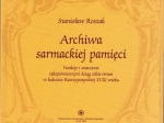 Archiwa sarmackiej pamięci. Funkcje i znaczenie rękopiśmienniczych ksiąg silva rerum w kulturze Rzeczypospolitej XVIII wieku  [autograf]
