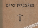 Jenerał Ignacy Prądzyński w świetle własnych pamiętników, korespondencyj i nowszych badań