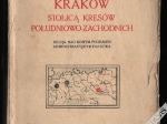 Kraków stolicą Kresów południowo-zachodnich. Studja nad nowym podziałem administracyjnym państwa