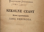 Szkolne czasy. Nowe opowadania Jana Dęboroga, Janko Cmentarnik. Gawęda ludowa, Urodzony Jan Dęboróg, Kęs chleba. Gawęda z pól Nadniemeńskich, Wielki czwartek. Obrazek wioskowy, Starosta Kopanicki. Więzień w Sonnenburgu [współoprawne]